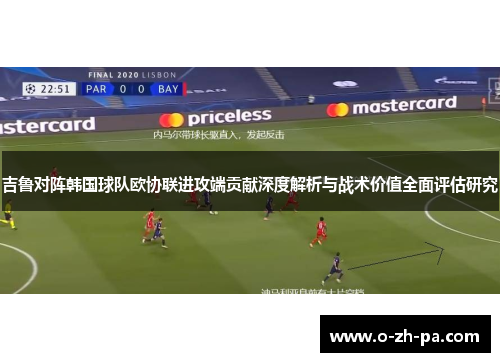 吉鲁对阵韩国球队欧协联进攻端贡献深度解析与战术价值全面评估研究 吉鲁对阵韩国球队欧协联进攻端贡献深度解析与战术价值全面评估研究