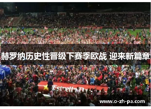 赫罗纳历史性晋级下赛季欧战 迎来新篇章