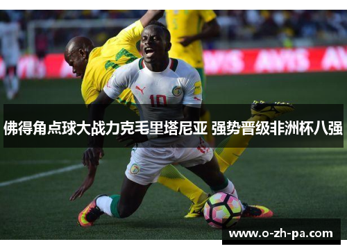 佛得角点球大战力克毛里塔尼亚 强势晋级非洲杯八强