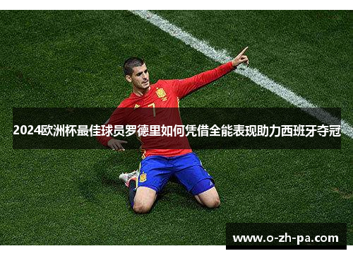 2024欧洲杯最佳球员罗德里如何凭借全能表现助力西班牙夺冠