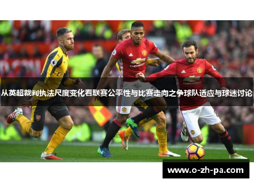 从英超裁判执法尺度变化看联赛公平性与比赛走向之争球队适应与球迷讨论